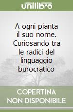 A ogni pianta il suo nome. Curiosando tra le radici del linguaggio burocratico