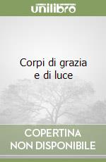 Corpi di grazia e di luce