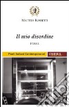 Il mio disordine libro di Rossetti Matteo