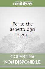 Per te che aspetto ogni sera libro