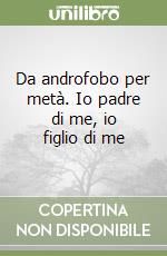 Da androfobo per metà. Io padre di me, io figlio di me libro