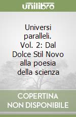 Universi paralleli. Vol. 2: Dal Dolce Stil Novo alla poesia della scienza