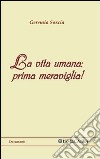 La vita umana. Prima meraviglia! libro di Soscia Geremia