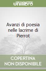 Avanzi di poesia nelle lacrime di Pierrot