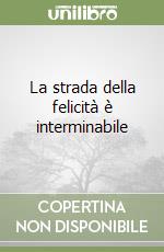 La strada della felicità è interminabile libro