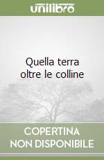 Quella terra oltre le colline libro