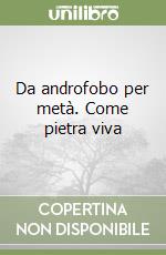 Da androfobo per metà. Come pietra viva libro