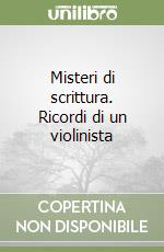 Misteri di scrittura. Ricordi di un violinista libro