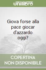 Giova forse alla pace giocar d'azzardo oggi? libro