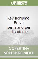 Revisionismo. Breve seminario per discuterne libro