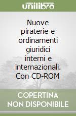 Nuove piraterie e ordinamenti giuridici interni e internazionali. Con CD-ROM libro