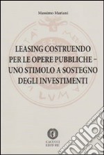 Leasing costruendo per le opere pubbliche. Uno stimolo a sostegno degli investimenti libro