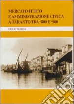 Mercato ittico e amministrazione civica a Taranto tra '800 e '900 libro