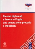 Giovani diplomati e lavoro in Puglia. Una generazione precaria e indebitata libro