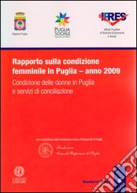 Rapporto sulla condizione femminile in Puglia. Condizione delle donne in Puglia e servizi di conciliazione (2009) libro
