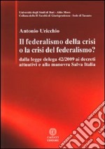 Il federalismo della crisi o la crisi del federalismo. Dalla legge delega 42/2009 ai decreti attuativi e alla manovra Salva Italia libro