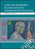 La pesca nel Mezzogiorno tra Otto e Novecento. Tonnare, pesci, spugne e coralli libro