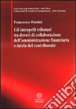 Gli interpelli tributari tra doveri di collaborazione dell'amministrazione finanziaria e tutela del contribuente libro