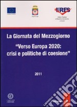 La giornata del Mezzogiorno. Verso Europa 2020. Crisi e politiche di coesione libro