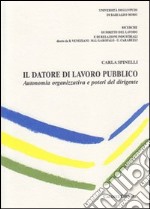 Il datore di lavoro pubblico. Autonomia organizzativa e poteri del dirigente libro