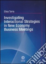 Investigating interactional strategies in new economy business meetings libro