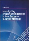 Investigating interactional strategies in new economy business meetings libro di Turra Elisa