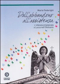 Dall'abbandono all'assistenza. L'infanzia emarginata a Lucca nell'Ottocento libro