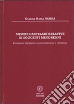 Misure cautelari relative ai soggetti minorenni. Evoluzione legislativa, giurisprudenziale e dottrinale libro