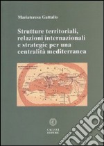 Strutture territoriali, relazioni internazionali e strategie per una centralità mediterranea libro