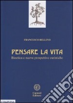 Pensare la vita. Bioetica e nuove prospettive euristiche libro