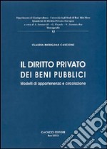 Il diritto privato dei beni pubblici. Modelli di appartenenza e circolazione libro