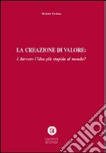 La creazione di valore è davvero l'idea più stupida del mondo? libro