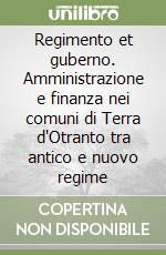 Regimento et guberno. Amministrazione e finanza nei comuni di Terra d'Otranto tra antico e nuovo regime libro