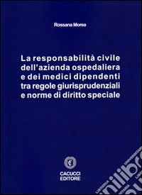 La responsabilità civile dell'azienda ospedaliera e dei medici dipendenti tra regole giurisprudenziali e norme di diritto speciale libro