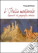 L'Italia Medievale. Appunti di geografia storica libro