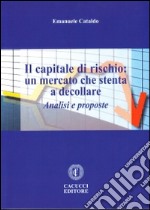 Il capitale di rischio. Un mercato che stenta a decollare. Analisi e proposte libro