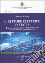 Il settore elettrico in Italia. Imprese e consumatori nel libero mercato tra sostenibilità e competitività libro