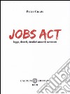 Jobs act. Leggi, decreti, circolari, accordi, sentenze libro