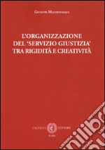 L'organizzazione del servizio giustizia tra rigidità e creatività libro