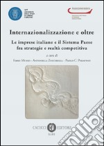 Internazionalizzazione e oltre. Le imprese italiane e il sistema paese fra strategie e realtà competitiva libro