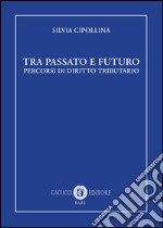 Tra passato e futuro. Percorsi di diritto tributario libro