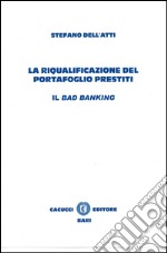 La riqualificazione del portafoglio prestiti. Il bad banking libro