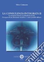 La consulenza integrata. Vol. 2: La consulenza bioetica, la schizofrenia morale. Il recupero di una dimensione metafisica e i nuovi possibili raffronti