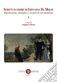 Scritti in onore di Giovanna Da Molin. Vol. 1: Popolazione, famiglia e società in età moderna libro