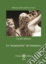 Le «metamorfosi» del Sannazaro. Nuova ediz. libro