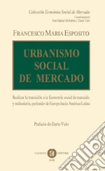 Urbanismo social de mercado. Realizar la transición a la economía social de mercado, y rediseñarla, partiendo de Europa hacia América Latina. Nuova ediz.