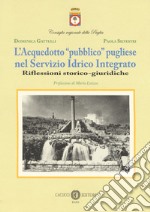 L'acquedotto «pubblico» pugliese nel Servizio Idrico Integrato. Riflessioni storico-giuridiche. Nuova ediz. libro