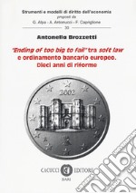 «Ending of too big to fail» tra soft law e ordinamento bancario europeo. Dieci anni di riforme libro