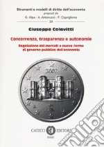 Concorrenza, trasparenza e autonomie. Regolazione dei mercati e nuove forme di governo pubblico dell'economia