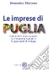 Le imprese di Puglia. Analisi delle imprese pugliesi tra l'economia regionale e le opportunità di sviluppo libro di Morrone Domenico